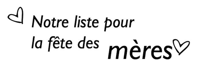Notre liste pour la fête des mères !